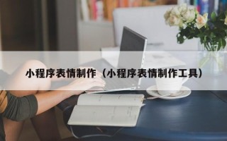 扬州小程序表情制作（小程序表情制作工具）