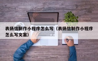 扬州表扬信制作小程序怎么写（表扬信制作小程序怎么写文案）